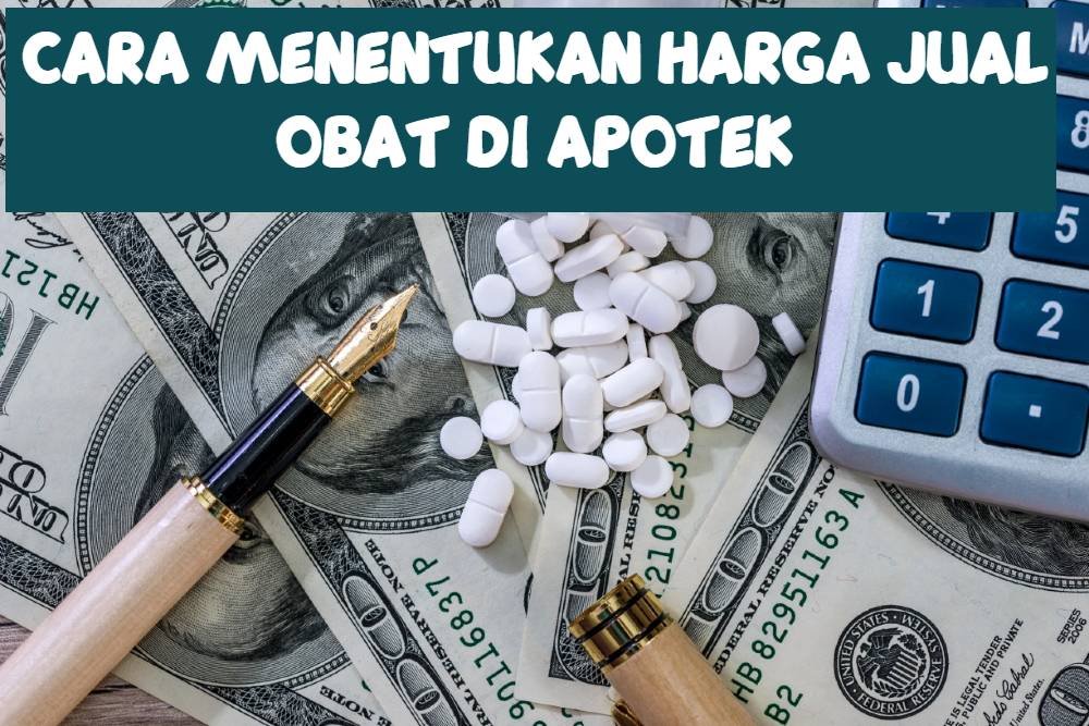 Bagaimana Cara Menentukan Harga Jual Obat Di Apotek Yang Benar? – Info ...