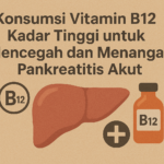 Konsumsi Vitamin B12 Kadar Tinggi untuk Mencegah dan Menangani Pankreatitis Akut